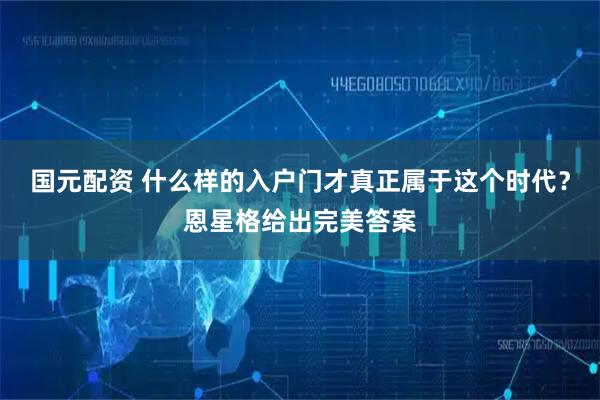 国元配资 什么样的入户门才真正属于这个时代？恩星格给出完美答案